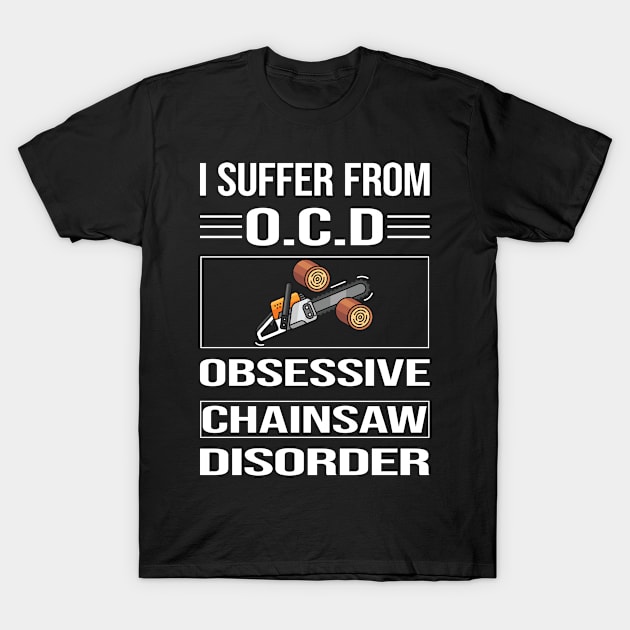 Funny Obsessive Chainsaw Arborist Lumberjack Woodworking Woodworker Carpenter T-Shirt by relativeshrimp